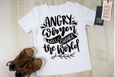 Angry Women Will Change The World SVG Women Power Quotes