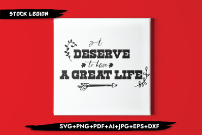 Deserve To Have A great Life SVG