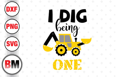 I Dig Being 1st Birthday Construction SVG, PNG, DXF Files