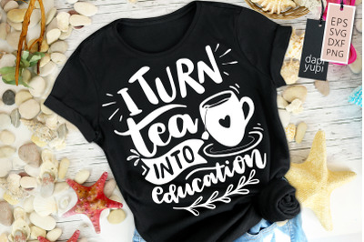 I Turn Tea Into Education SVG