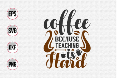 Coffee because teaching is hard