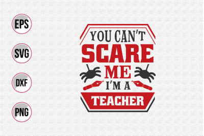 You can&amp;&23;039;t scare me i&amp;&23;039;m a teacher svg.