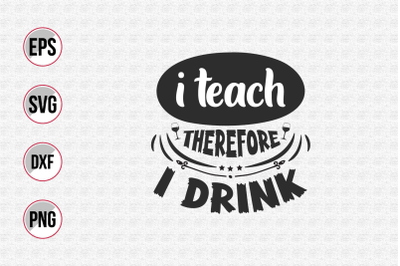 I teach therefore i drink svg.