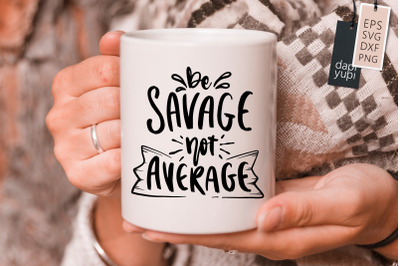 Be Savage Not Average SVG