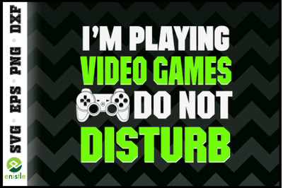 I&#039;M PLAYING Video Games DO NOT DISTURB