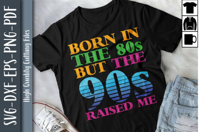 Born In The 80s 90s Made Me