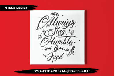 Always Stay Humble &amp; Kind SVG