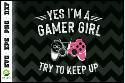 Yes I&#039;m A Gamer Girl try to keep up