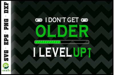 I don&#039;t get older I level up Funny Gamer