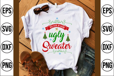 too cute to wear an ugly sweater svg cut file