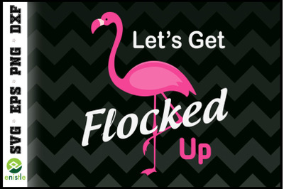 Let&#039;s Get Flocked Up Funny Pink Flamingo