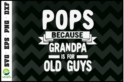 Pops Because Grandpa Is For Old Guys