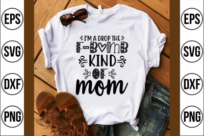 i&#039;m a drop the f-bomb kind of mom svg cut file