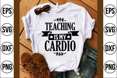 teaching is my cardio svg cut file