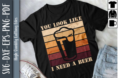 You Look Like I Need A Beer Drunk