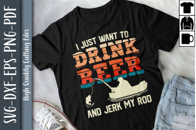 Drink Beer And Jerk My Rod Fishing Drunk