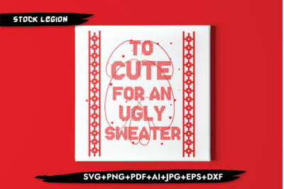 To Cute For An Ugly Sweater SVG