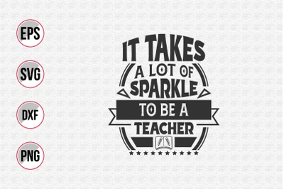 It takes a lot of sparkle to be a teacher svg.