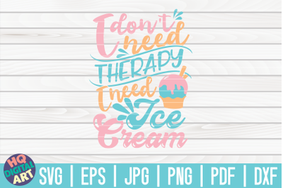 I don&#039;t need therapy I need Ice Cream SVG | Ice Cream SVG