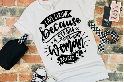 Strong Woman I Am Strong Because A Strong Woman Raised Me