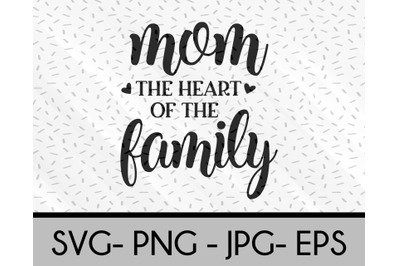 Mom The Heart Of The Family svg