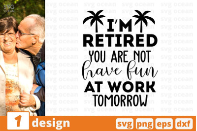 Im retired you are not have fun at work tomorrow SVG Cut File