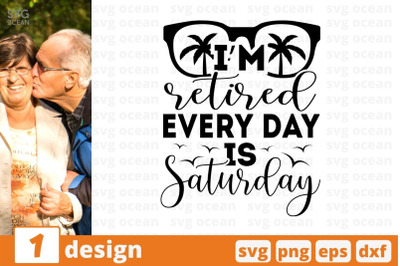 Im retired every day is Saturday SVG Cut File