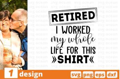 Retired I worked my whole life for this shirt SVG Cut File