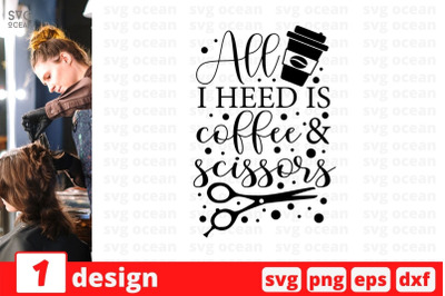 All I heed is coffee &amp; scissors SVG Cut File