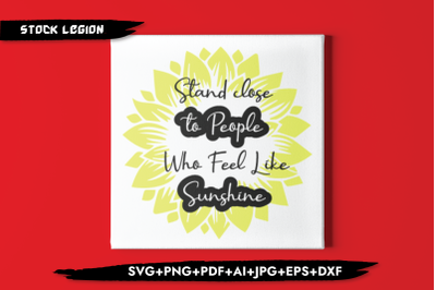 Stand Close To People Who Feel Like Sunshine SVG