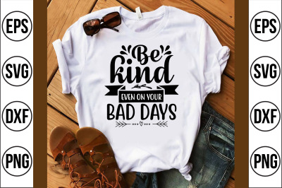 be kind even on your bad days svg cut file