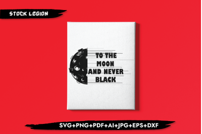 To The Moon &amp;amp; Never Black SVG