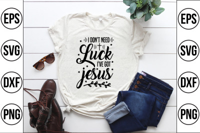 i don&#039;t need luck i&#039;ve got jesus svg cut file