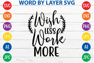 Wish Less Work More svg cut file