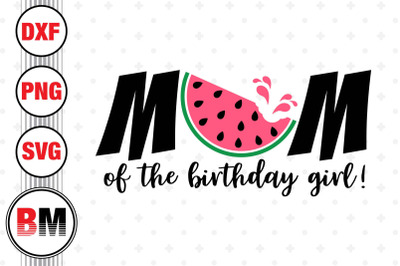 Mom of the Birthday Girl Watermelon SVG, PNG, DXF Files