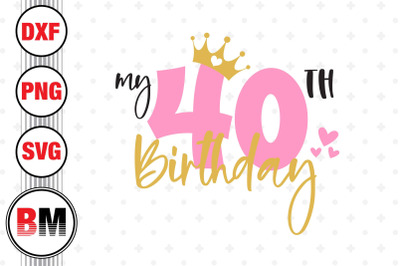 My 40th Birthday SVG, PNG, DXF Files