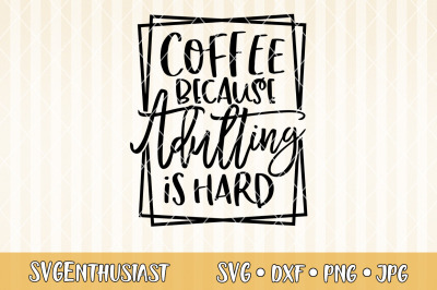 Coffee because adulting is hard SVG
