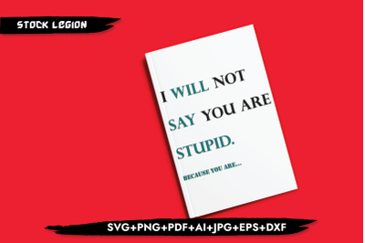 I Will Not Say You&#039;re Stupid SVG