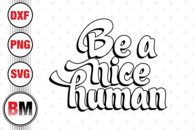 Be A Nice Human SVG&2C; PNG&2C; DXF Files