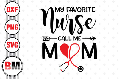 My Favorite Nurse Call Me Mom SVG, PNG, DXF Files