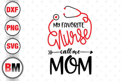 My Favorite Nurse Call Me Mom SVG, PNG, DXF Files