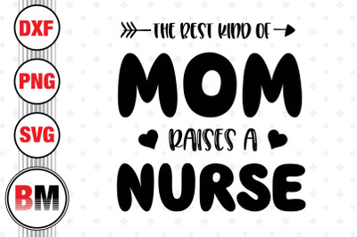 The Best Kind Of Mom Raises A Nurse SVG, PNG, DXF Files