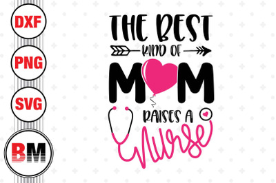 The Best Kind Of Mom Raises A Nurse SVG, PNG, DXF Files