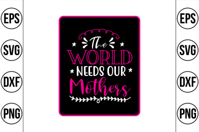 the world needs our mothers svg cut file