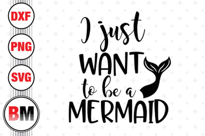 I Just Want To Be A Mermaid SVG, PNG, DXF Files