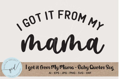 I Got it From My Mama- Baby Quotes SVG