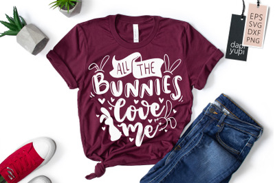 All The Bunnies Love Me SVG Bunny Easter Quotes