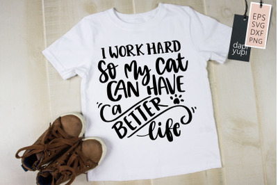 I Work Hard So My Cat Can Have A Better Life SVG Cat Lover Quotes