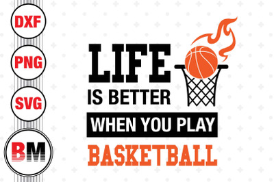 Life Is Better When You Play Basketball SVG, PNG, DXF Files