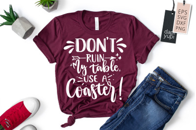 Don&#039;t Ruin My Table Use A Coaster SVG Coaster Quotes